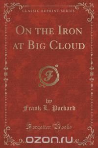 On the Iron at Big Cloud (Classic Reprint)