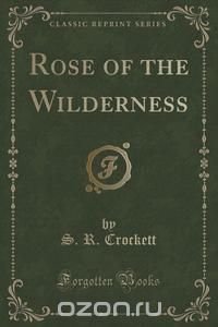 Rose of the Wilderness (Classic Reprint)