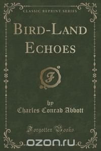 Bird-Land Echoes (Classic Reprint)