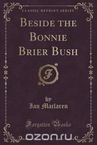 Beside the Bonnie Brier Bush (Classic Reprint)