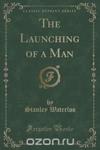 The Launching of a Man (Classic Reprint)