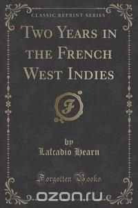 Two Years in the French West Indies (Classic Reprint)