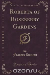 Roberta of Roseberry Gardens (Classic Reprint)