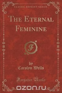 The Eternal Feminine (Classic Reprint)