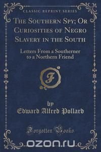 The Southern Spy; Or Curiosities of Negro Slavery in the South