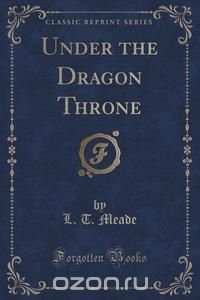 Under the Dragon Throne (Classic Reprint)