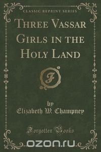 Three Vassar Girls in the Holy Land (Classic Reprint)