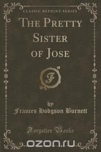 The Pretty Sister of Jose (Classic Reprint)