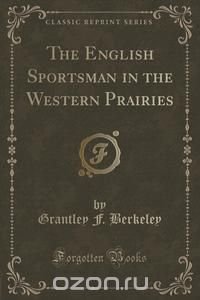 The English Sportsman in the Western Prairies (Classic Reprint)