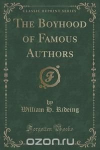 The Boyhood of Famous Authors (Classic Reprint)