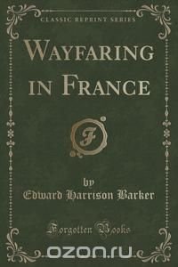 Wayfaring in France (Classic Reprint)