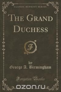 The Grand Duchess (Classic Reprint)