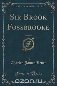 Sir Brook Fossbrooke, Vol. 1 of 3 (Classic Reprint)