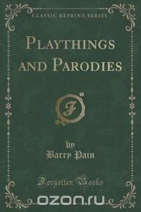 Playthings and Parodies (Classic Reprint)