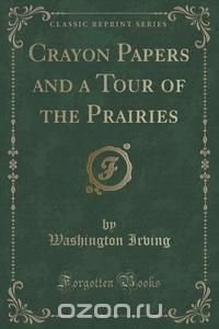 Crayon Papers and a Tour of the Prairies (Classic Reprint)