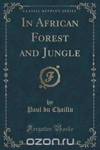 In African Forest and Jungle (Classic Reprint)