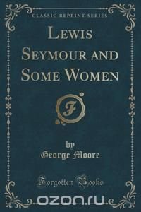 Lewis Seymour and Some Women (Classic Reprint)