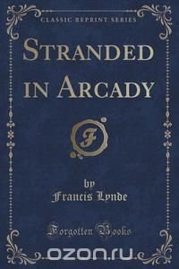 Stranded in Arcady (Classic Reprint)