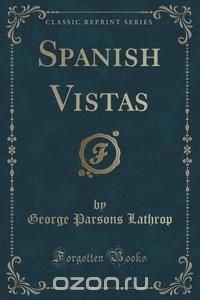 Spanish Vistas (Classic Reprint)