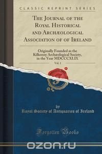 The Journal of the Royal Historical and Arch?ological Association of of Ireland, Vol. 1