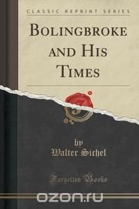 Bolingbroke and His Times (Classic Reprint)