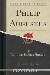 Philip Augustus (Classic Reprint)