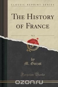 The History of France, Vol. 3 (Classic Reprint)