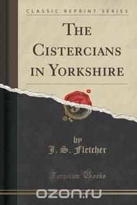 The Cistercians in Yorkshire (Classic Reprint)