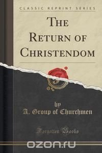 The Return of Christendom (Classic Reprint)