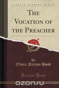 The Vocation of the Preacher (Classic Reprint)