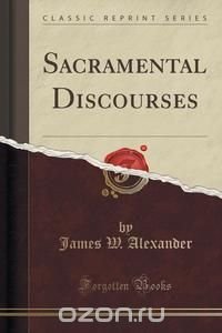 Sacramental Discourses (Classic Reprint)