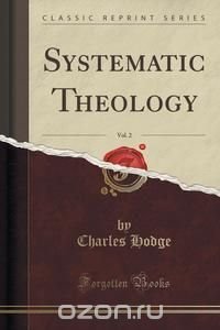 Systematic Theology, Vol. 2 (Classic Reprint)