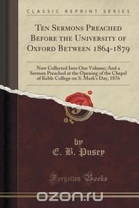 Ten Sermons Preached Before the University of Oxford Between 1864-1879