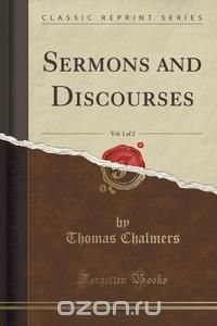 Sermons and Discourses, Vol. 1 of 2 (Classic Reprint)