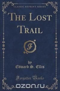 The Lost Trail (Classic Reprint)