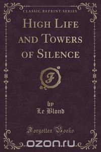 High Life and Towers of Silence (Classic Reprint)