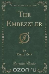 The Embezzler (Classic Reprint)