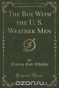 The Boy With the U. S. Weather Men (Classic Reprint)