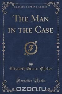 The Man in the Case (Classic Reprint)