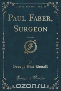 Paul Faber, Surgeon, Vol. 1 of 3 (Classic Reprint)