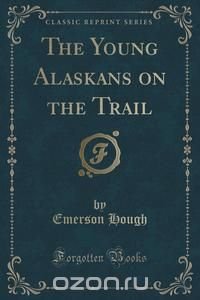 The Young Alaskans on the Trail (Classic Reprint)