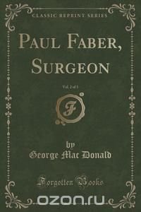 Paul Faber, Surgeon, Vol. 2 of 3 (Classic Reprint)