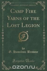 Camp Fire Yarns of the Lost Legion (Classic Reprint)