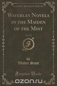 Waverley Novels in the Maiden of the Mist, Vol. 1 of 2 (Classic Reprint)