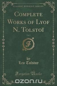 Complete Works of Lyof N. Tolstoi, Vol. 5 (Classic Reprint)