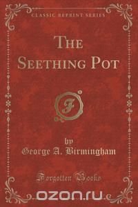 The Seething Pot (Classic Reprint)