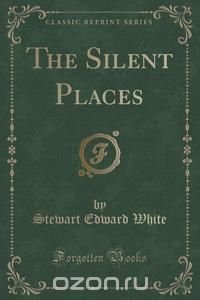 The Silent Places (Classic Reprint)