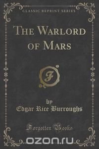 The Warlord of Mars (Classic Reprint)