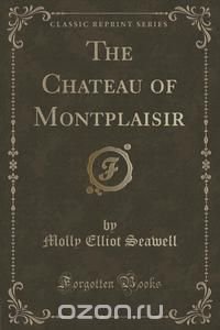 The Chateau of Montplaisir (Classic Reprint)