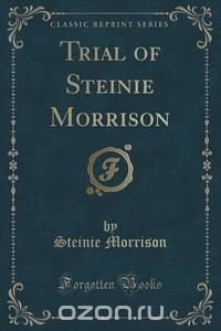 Trial of Steinie Morrison (Classic Reprint)